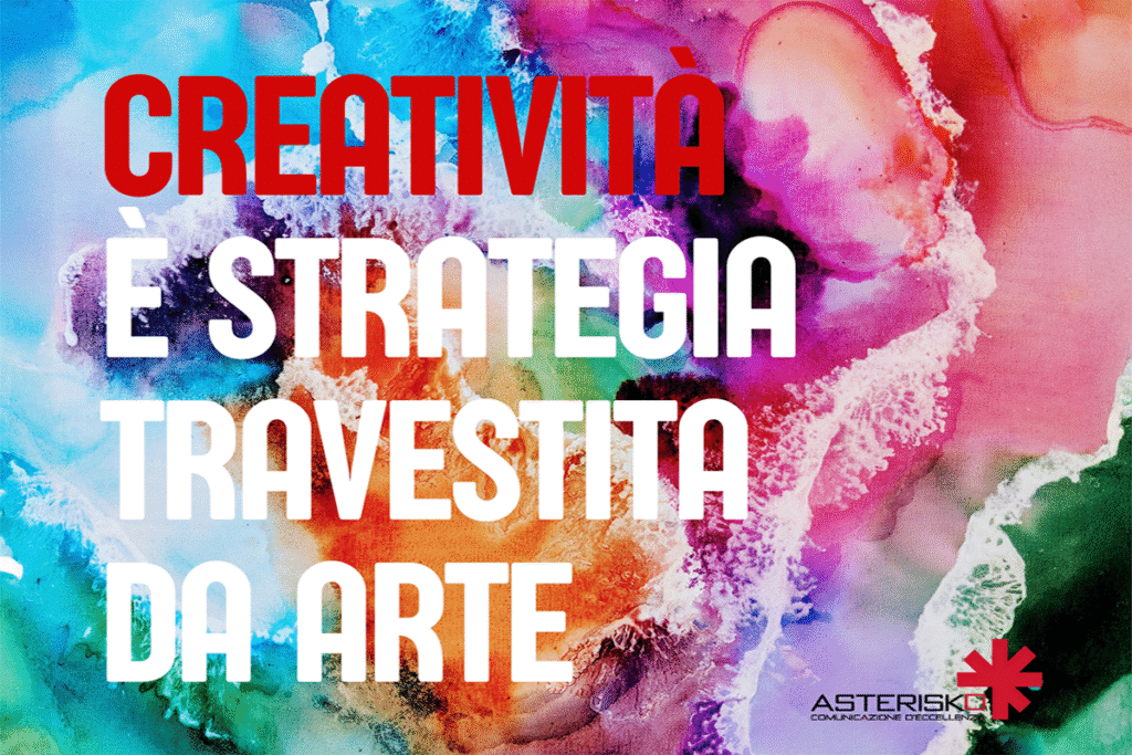 Creatività e strategia. Asterisko Agenzia di Comunicazione.